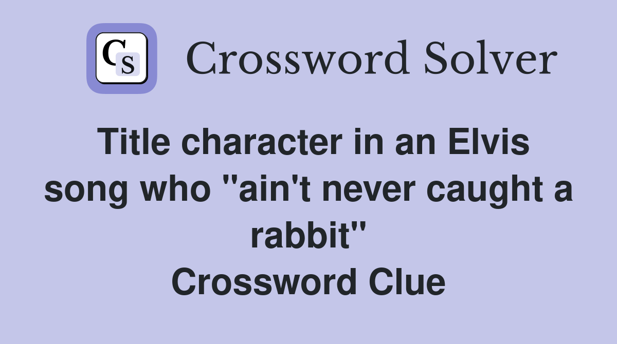 Title character in an Elvis song who "ain't never caught a rabbit